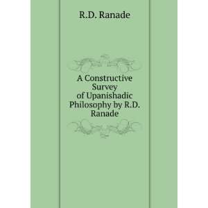  A Constructive Survey of Upanishadic Philosophy by R.D 