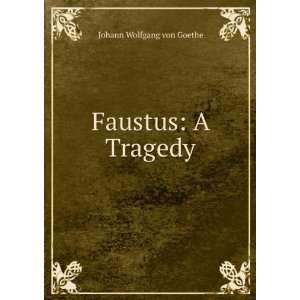 The tragedy of Faustus: Goethe Johann Wolfgang:  Books
