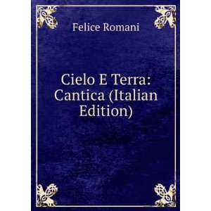  Cielo E Terra Cantica (Italian Edition) Felice Romani 