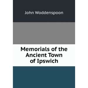  Memorials of the Ancient Town of Ipswich John Woddenspoon Books