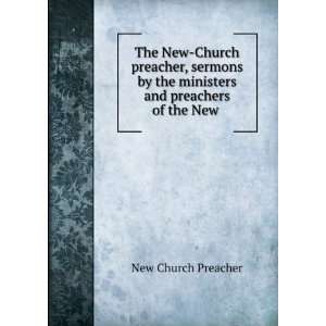  The New Church preacher, sermons by the ministers and preachers 