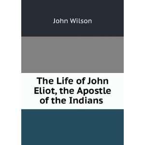  The Life of John Eliot, the Apostle of the Indians . John 