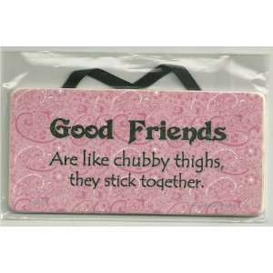 Pink Sign Saying, Good Friends Are Like Chubby Thighs, They Stick 