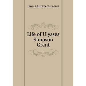  Life of Ulysses Simpson Grant Emma Elizabeth Brown Books