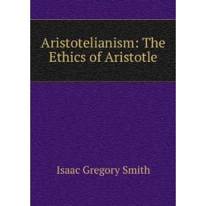   Aristotelianism The Ethics of Aristotle Isaac Gregory Smith Books