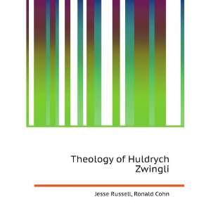  Theology of Huldrych Zwingli Ronald Cohn Jesse Russell 