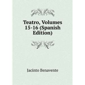  Teatro, Volumes 15 16 (Spanish Edition) Jacinto Benavente Books