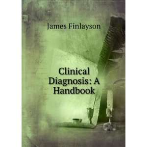Clinical Diagnosis: A Handbook: James Finlayson:  Books
