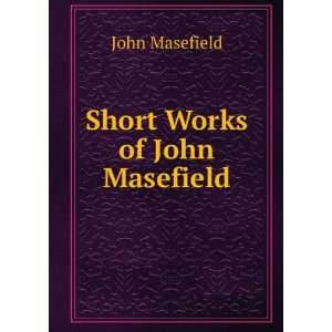Short Works of John Masefield Masefield John  Books