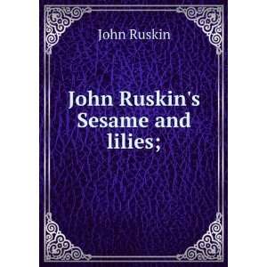  John Ruskins Sesame and lilies; John Ruskin Books