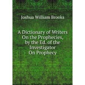   the Ed. of the Investigator On Prophecy Joshua William Brooks Books