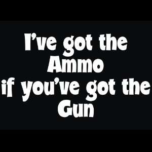   Ammo If Youve Got the Gun Graphic Decal for Cars Trucks Home and More