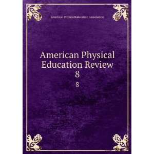   Physical Education Review. 8 American Physical Education Association