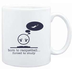  Mug White  BORN TO Racquetball  FORCED TO STUDY 